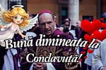 Vaticanul a publicat astăzi mesajul “Bună dimineața la Conclavuță”